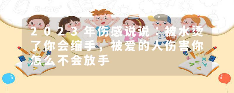 2023年伤感说说:被水烫了你会缩手,被爱的人伤害你怎么不会放手