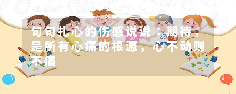 句句扎心的伤感说说：期待，是所有心痛的根源，心不动则不痛